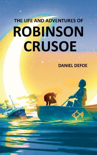 The Life and Adventures Of Robinson Crusoe By Daniel Defoe