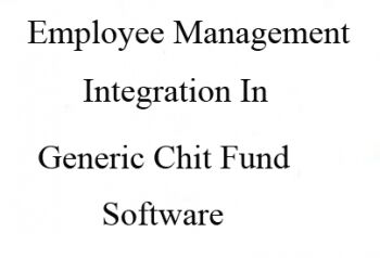 Employee Management Integration In Generic Chit Fund Software