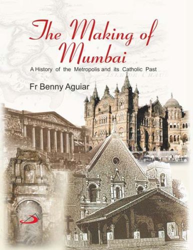 Making Of Mumbai - A History Of The Metropolis and Its Catholic Pas